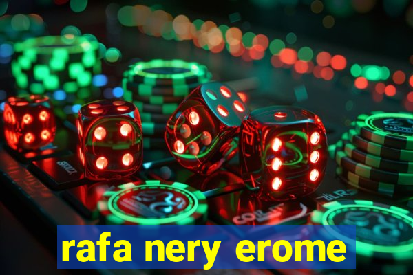 rafa nery erome